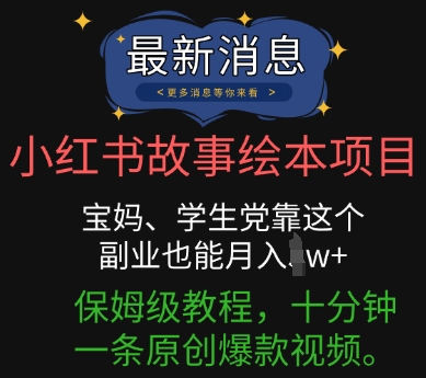 小红书故事绘本项目,宝妈、学生党靠这个副业也能月入过w+保姆级教程,十分钟一条原创爆款视频-亮剑学堂
