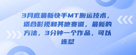 3月底最新快手MT搬运技术,适合影视和其他赛道,最新的方法,3分钟一个作品,可以连怼-亮剑学堂